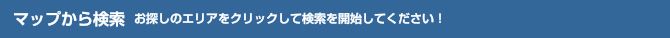 マップから検索 お探しのエリアをクリックして検索を開始してください！